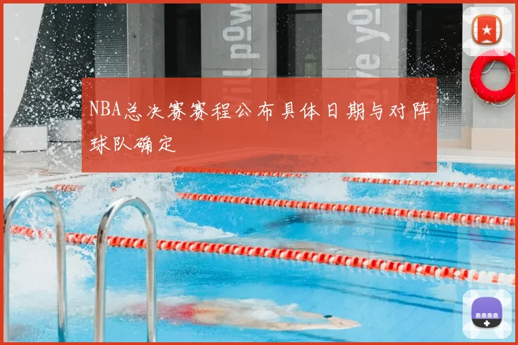 NBA总决赛赛程公布具体日期与对阵球队确定