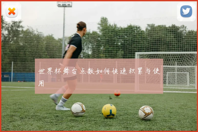 世界杯舞台点数如何快速积累与使用