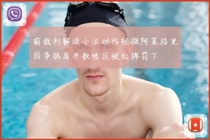 前裁判解读小法动作轻微阿莱格里因争执离开教练区被红牌罚下