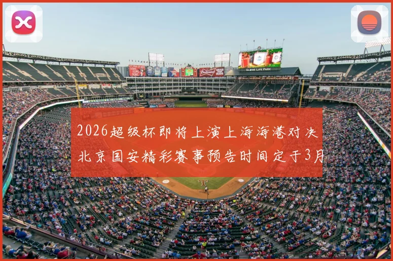 2026超级杯即将上演上海海港对决北京国安精彩赛事预告时间定于3月1日下午15点30分