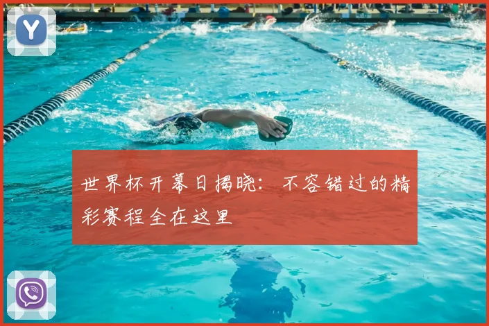 世界杯开幕日揭晓：不容错过的精彩赛程全在这里