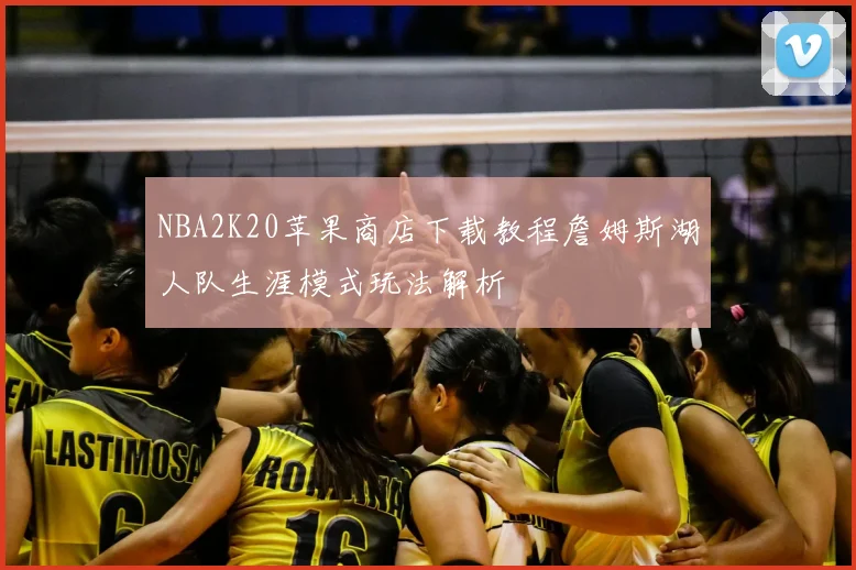 NBA2K20苹果商店下载教程詹姆斯湖人队生涯模式玩法解析