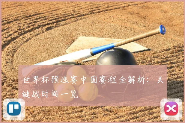 世界杯预选赛中国赛程全解析：关键战时间一览