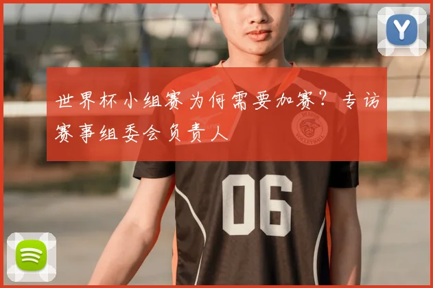 世界杯小组赛为何需要加赛？专访赛事组委会负责人