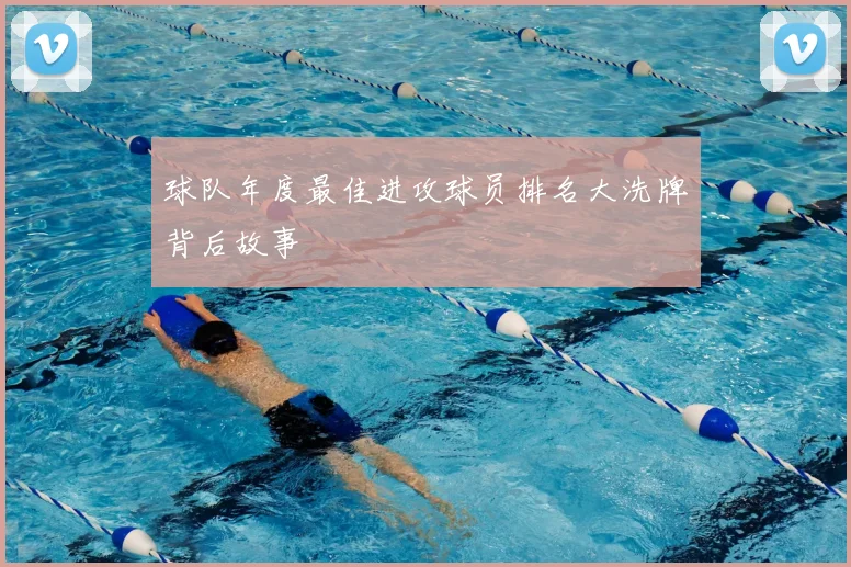 球队年度最佳进攻球员排名大洗牌背后故事