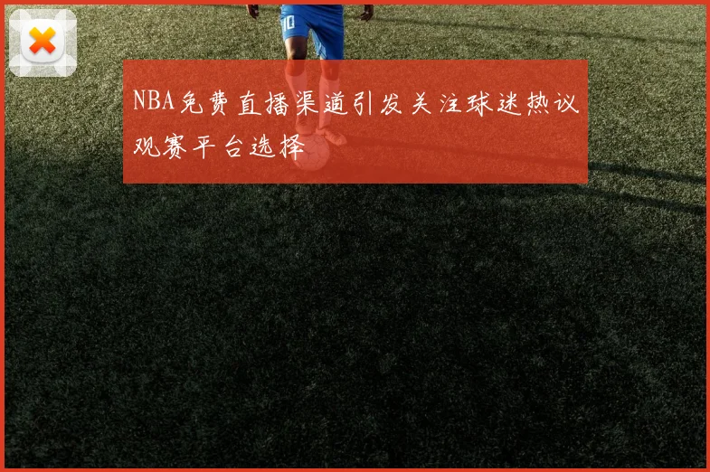 NBA免费直播渠道引发关注球迷热议观赛平台选择